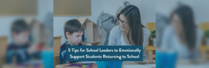 female teacher smiling at young male student - text on photo reads "5 Tips for School Leaders to Emotionally Support Students Returning to School"