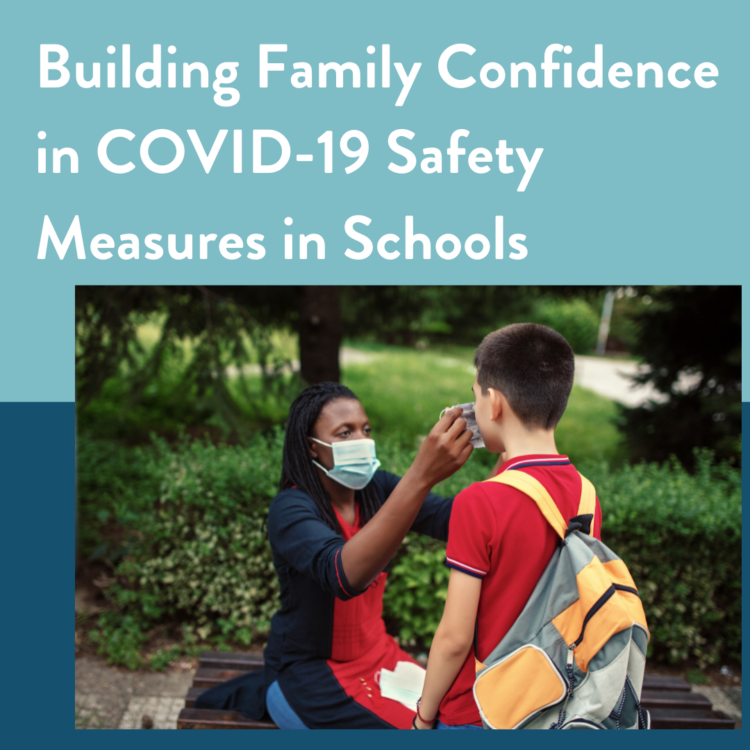 The text: "Building Family Confidence in COVID-19 Safety Measures in Schools" above a picture of a teacher with a mask on putting a mask on a student below.