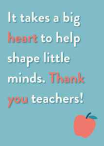 It takes a big heart to help shape little minds. Thank you teachers!
